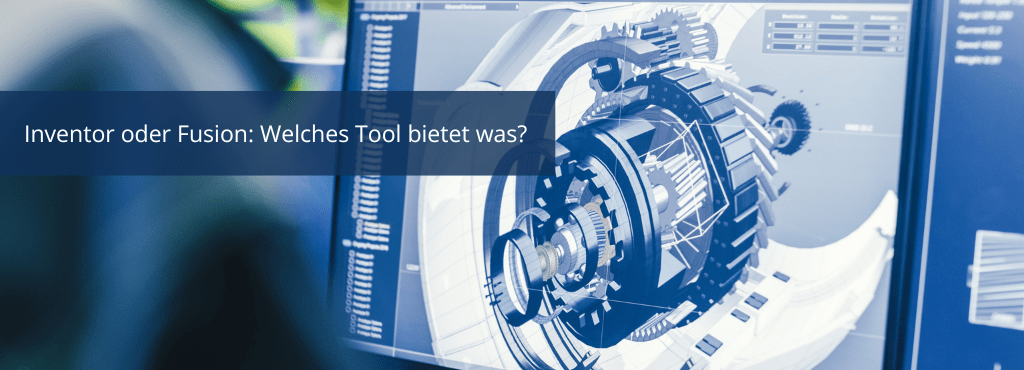 Inventor oder Fusion: Welches Tool bietet was?